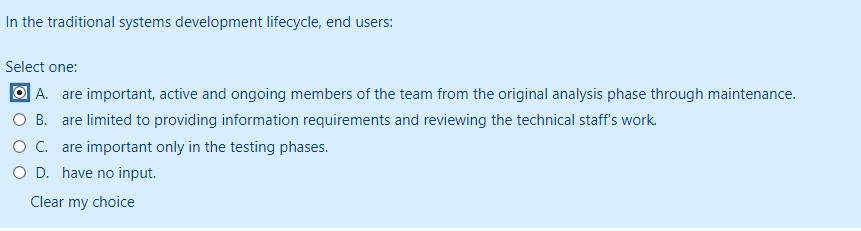  In the traditional systems development lifecycle, end users: Select one: A.