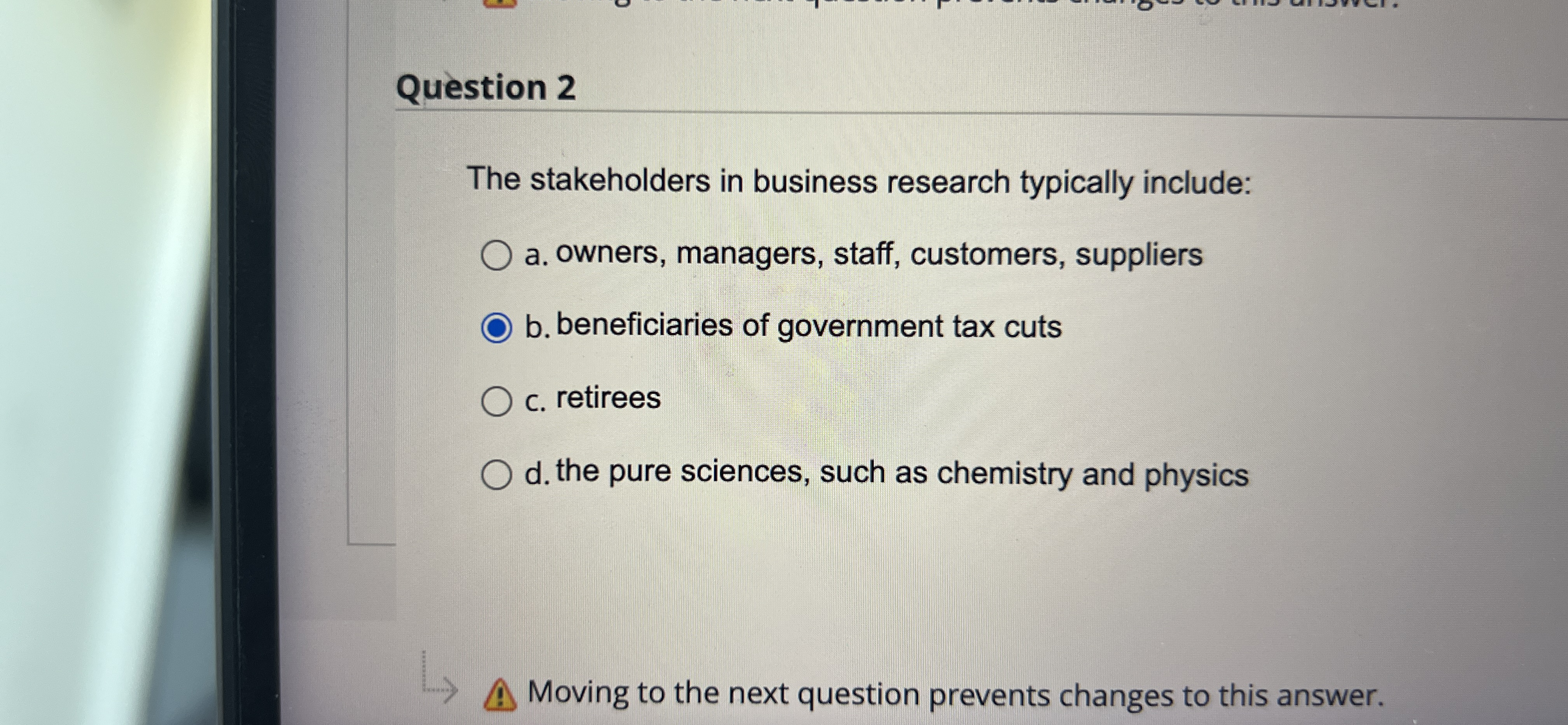  Question 2 The stakeholders in business research typically include: a. owners,