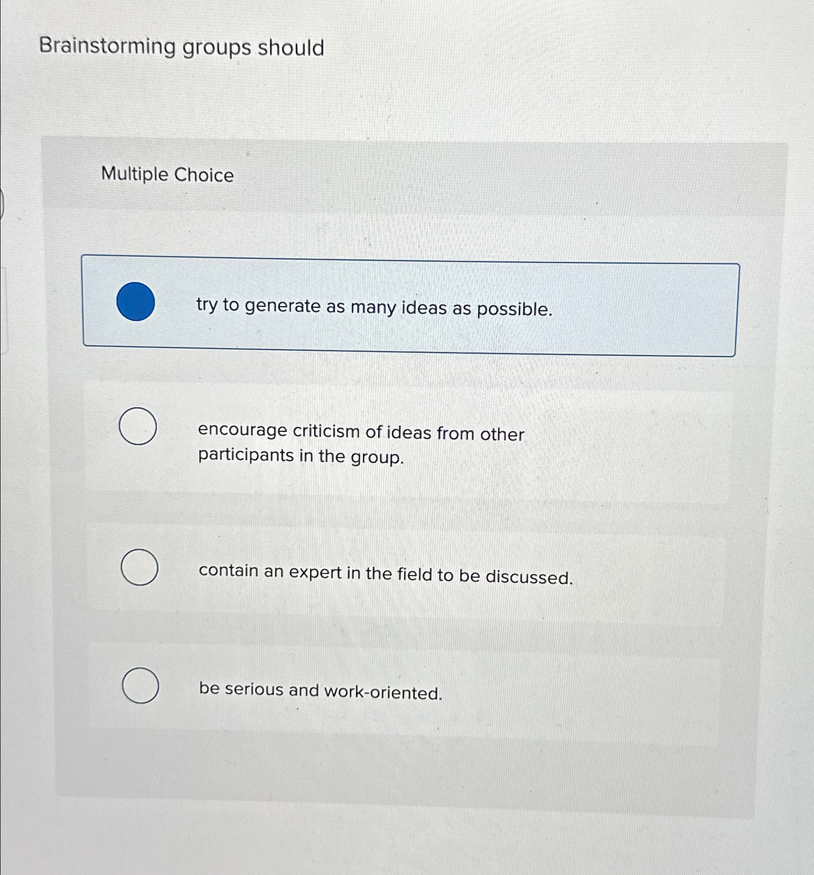  Brainstorming groups should Multiple Choice try to generate as many ideas