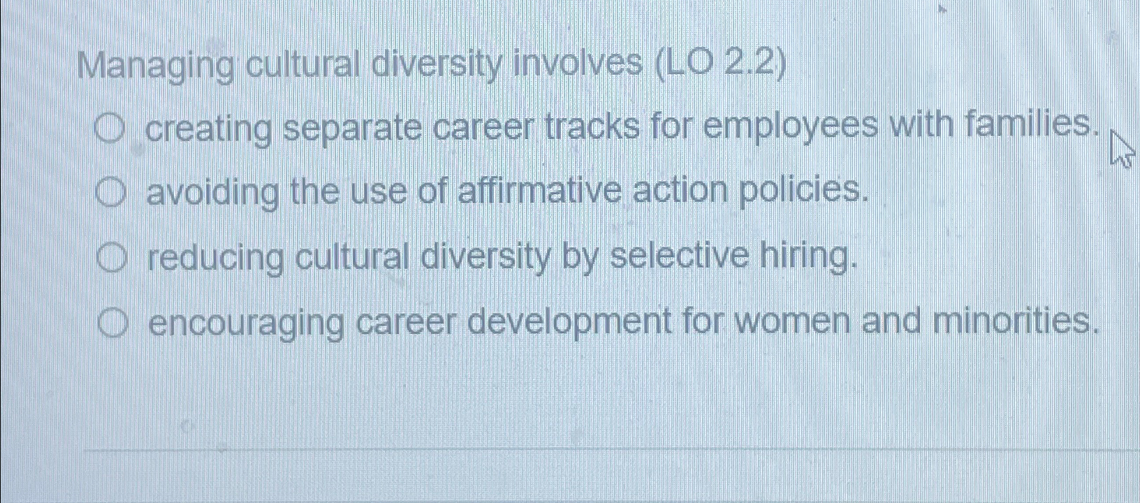  Managing cultural diversity involves (LO 2.2) creating separate career tracks for