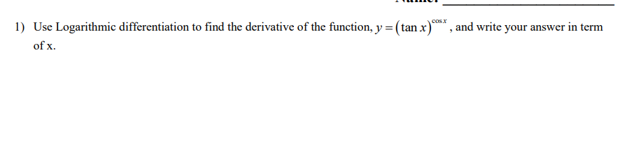 please answer the question 1) Use Logarithmic differentiation to find the derivative
