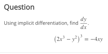 Using implicit differentiation, find dy/dx for the following function: (2x^3?y^2)^3=?4xy \f