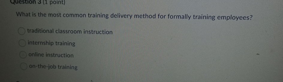  Question 3(1 point) What is the most common training delivery method