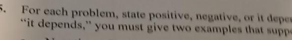  For each problem, state positive, negative, or it depe "it depends,"