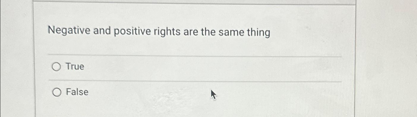  Negative and positive rights are the same thing True False 