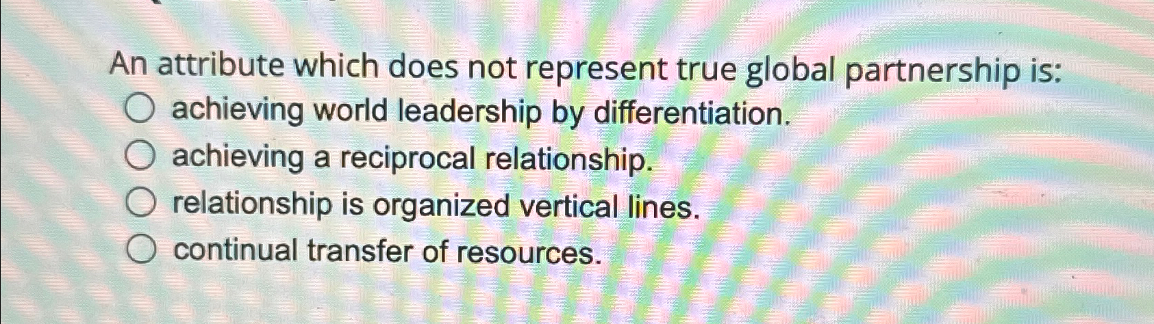  An attribute which does not represent true global partnership is: achieving