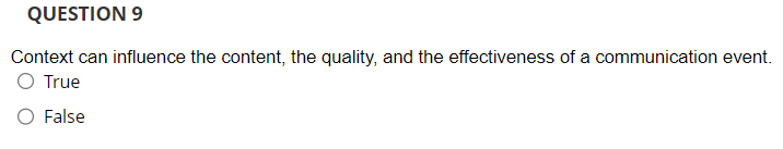  QUESTION 9 Context can influence the content, the quality, and the