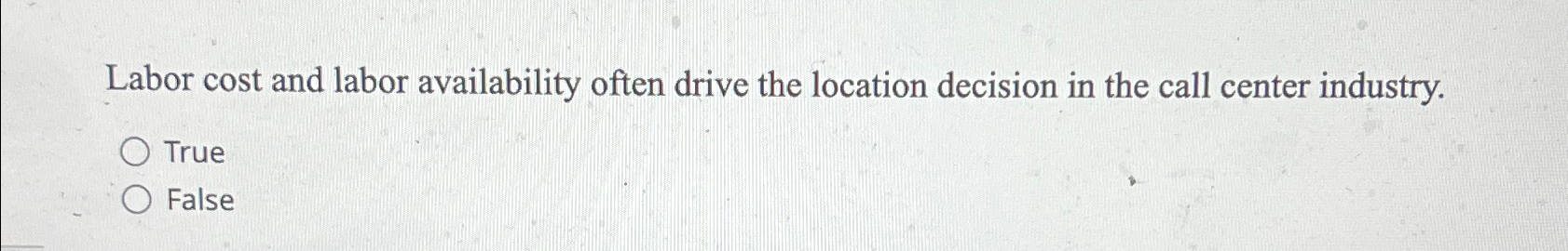  Labor cost and labor availability often drive the location decision in