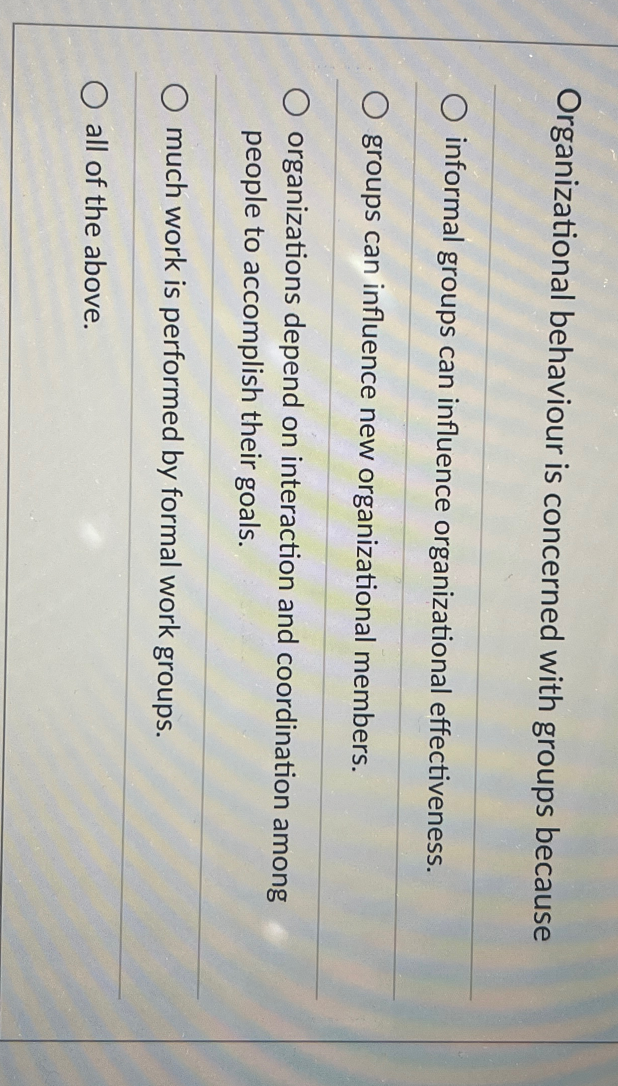  Organizational behaviour is concerned with groups because informal groups can influence