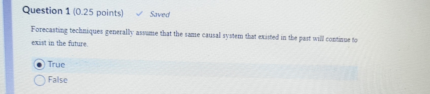  Question 1(0.25 points) Saved Forecasting techniques generally assume that the same