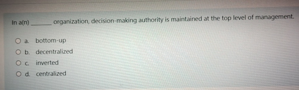  In a(n) organization, decision-making authority is maintained at the top level