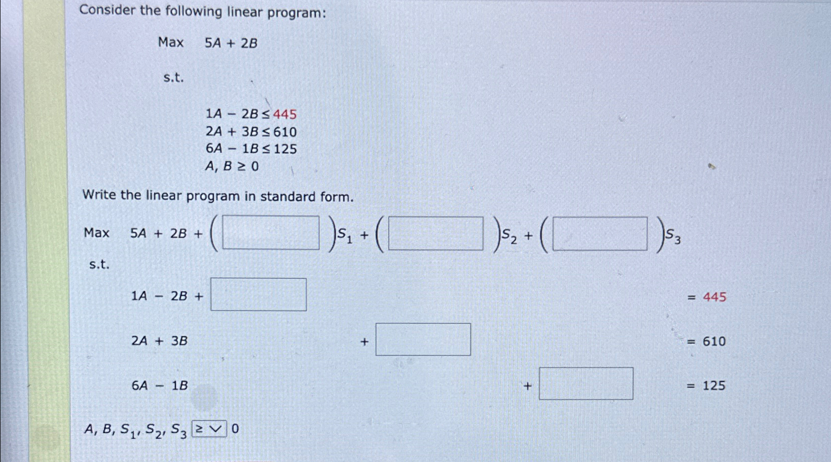  Consider the following linear program: Max 5A+2B s.t. ,1A-2B445 2A+3B610 6A-1B125