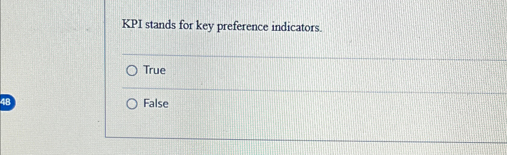  KPI stands for key preference indicators. True False 