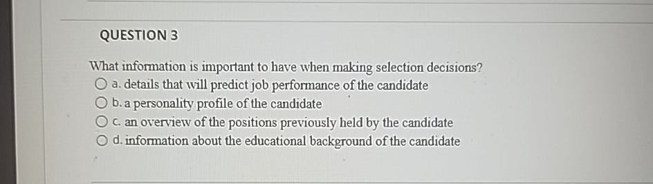  QUESTION 3 What information is important to have when making selection