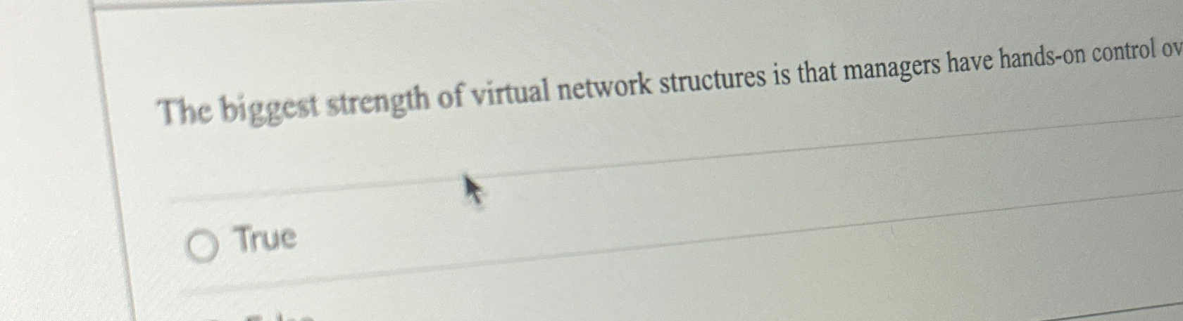  The biggest strength of virtual network structures is that managers have