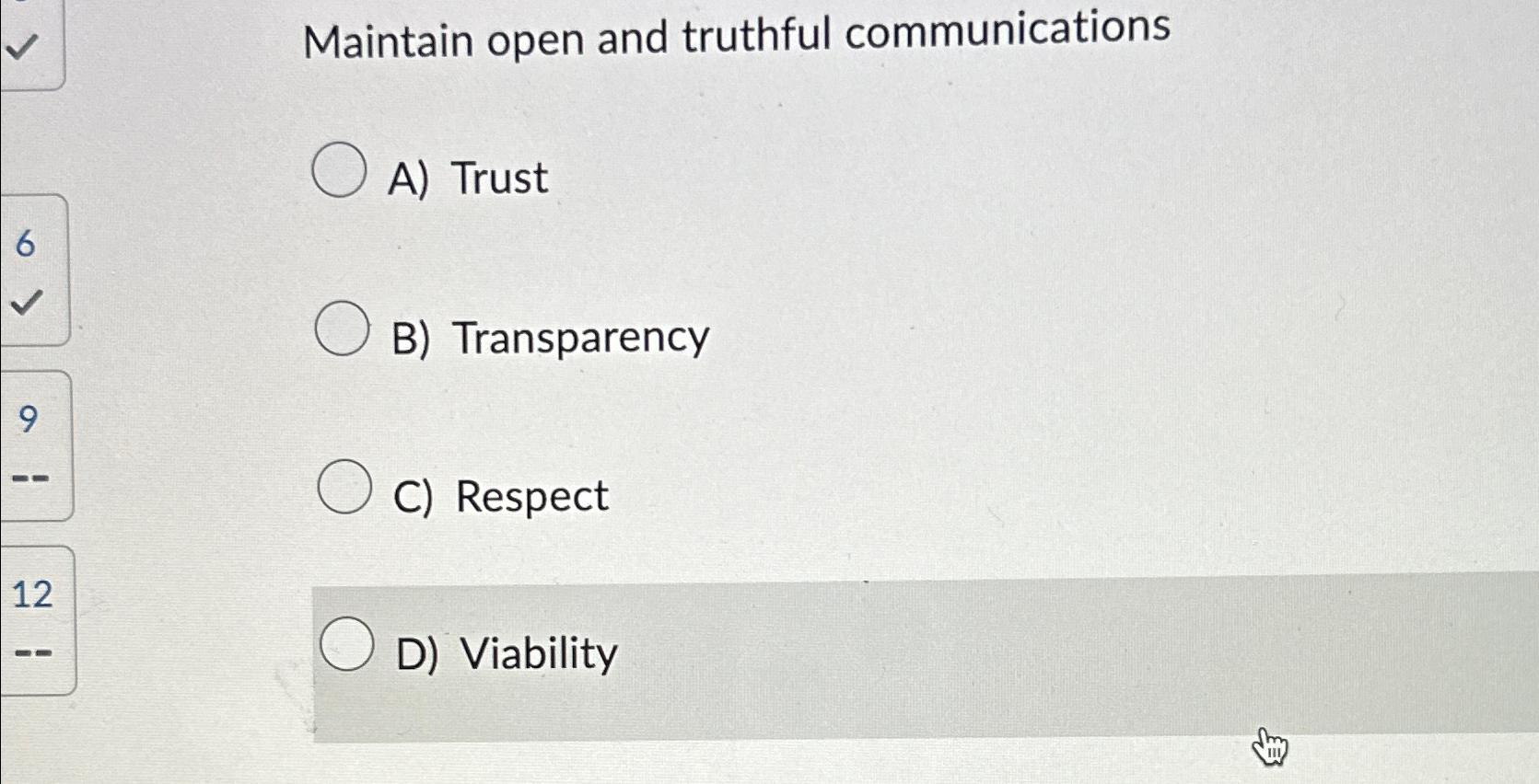  Maintain open and truthful communications A) Trust B) Transparency C) Respect