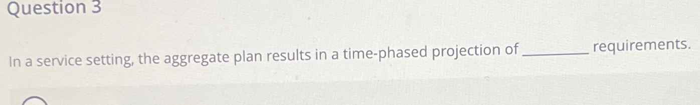  Question 3 In a service setting, the aggregate plan results in