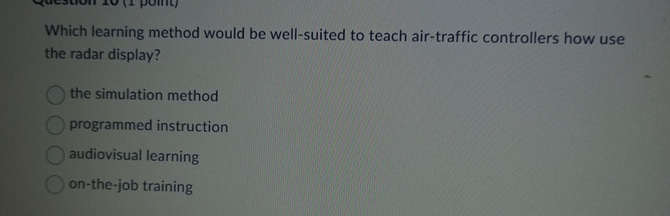  Which learning method would be well-suited to teach air-traffic controllers how