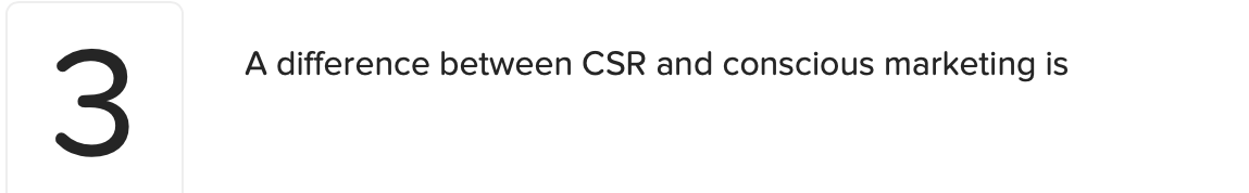  A difference between CSR and conscious marketing is A difference between