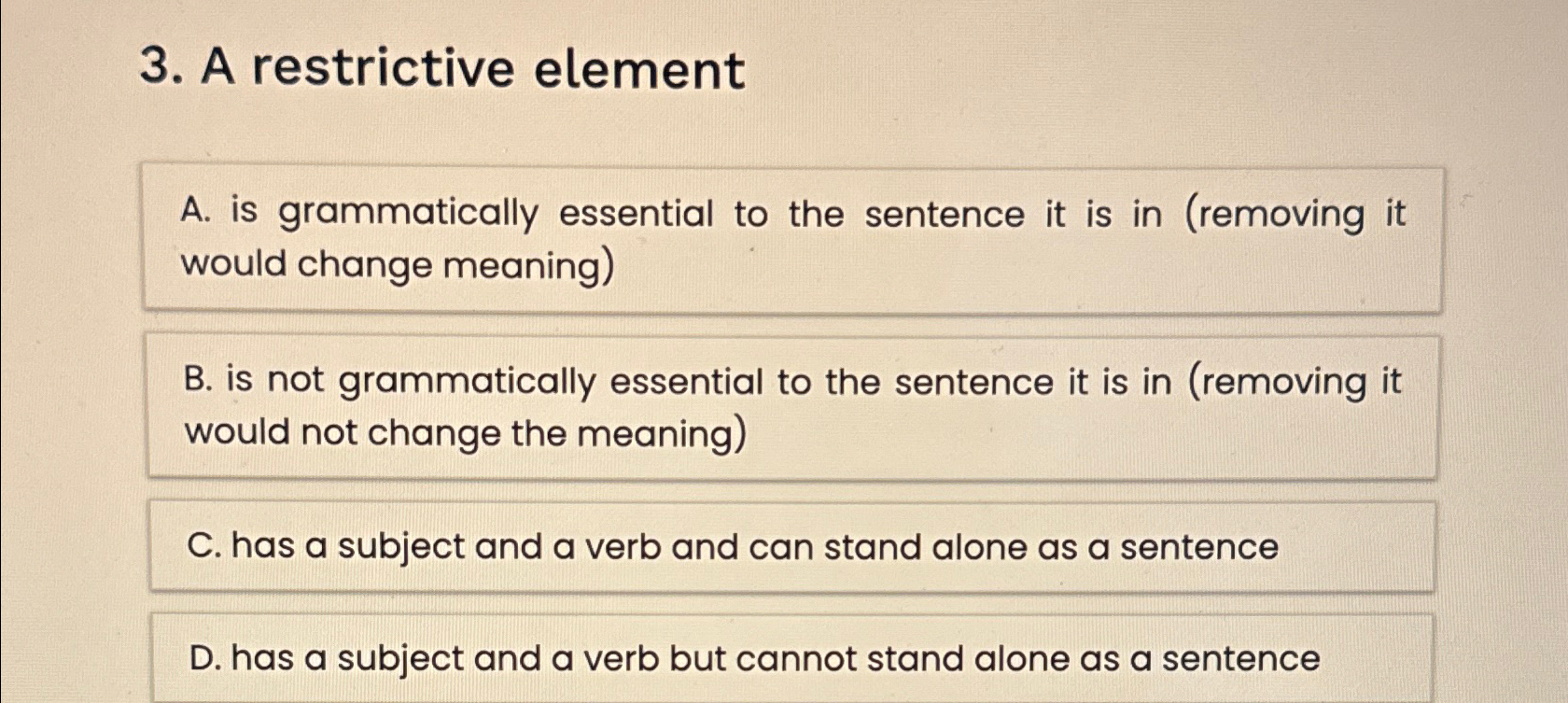  A restrictive element A. is grammatically essential to the sentence it