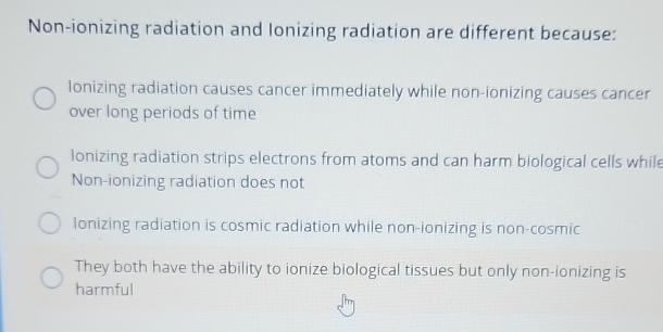  Non-ionizing radiation and Ionizing radiation are different because: Ionizing radiation causes