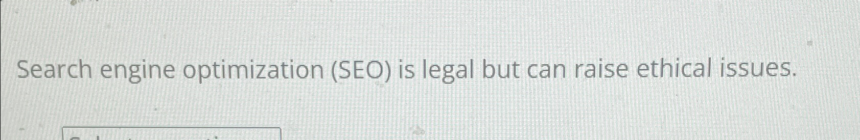  Search engine optimization (SEO) is legal but can raise ethical issues.