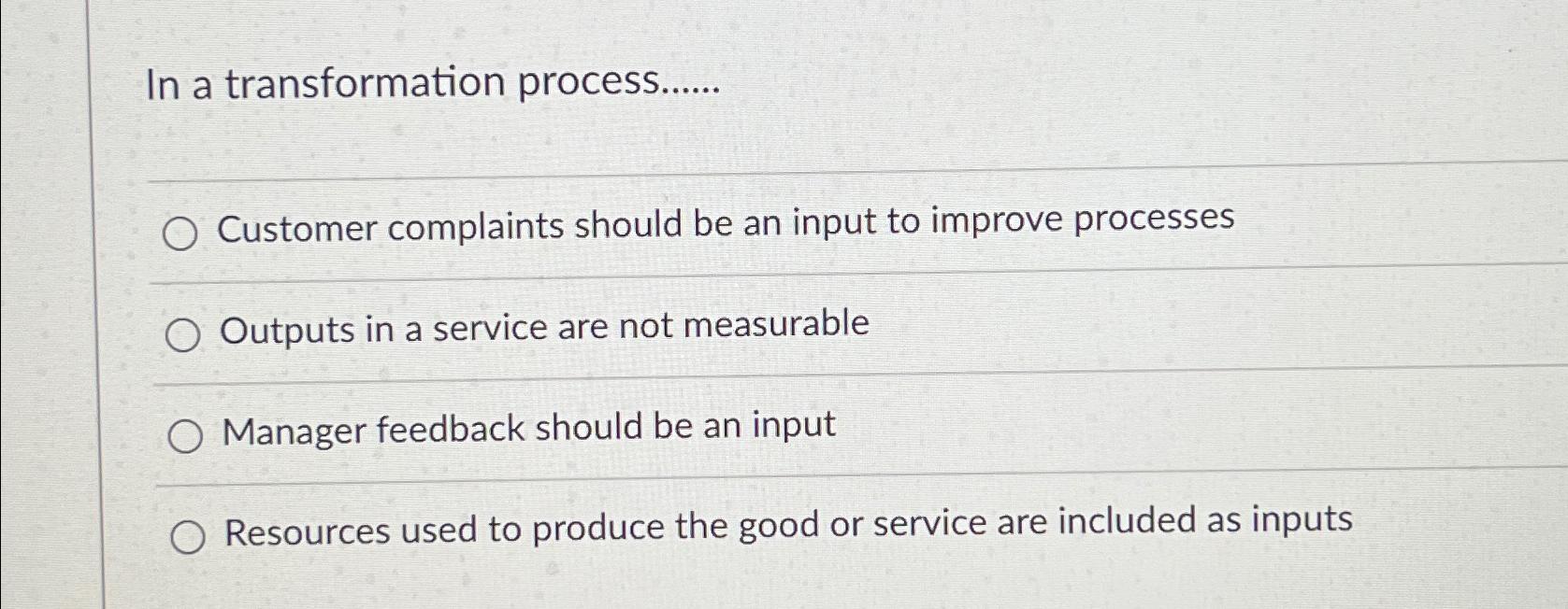  In a transformation process...... Customer complaints should be an input to