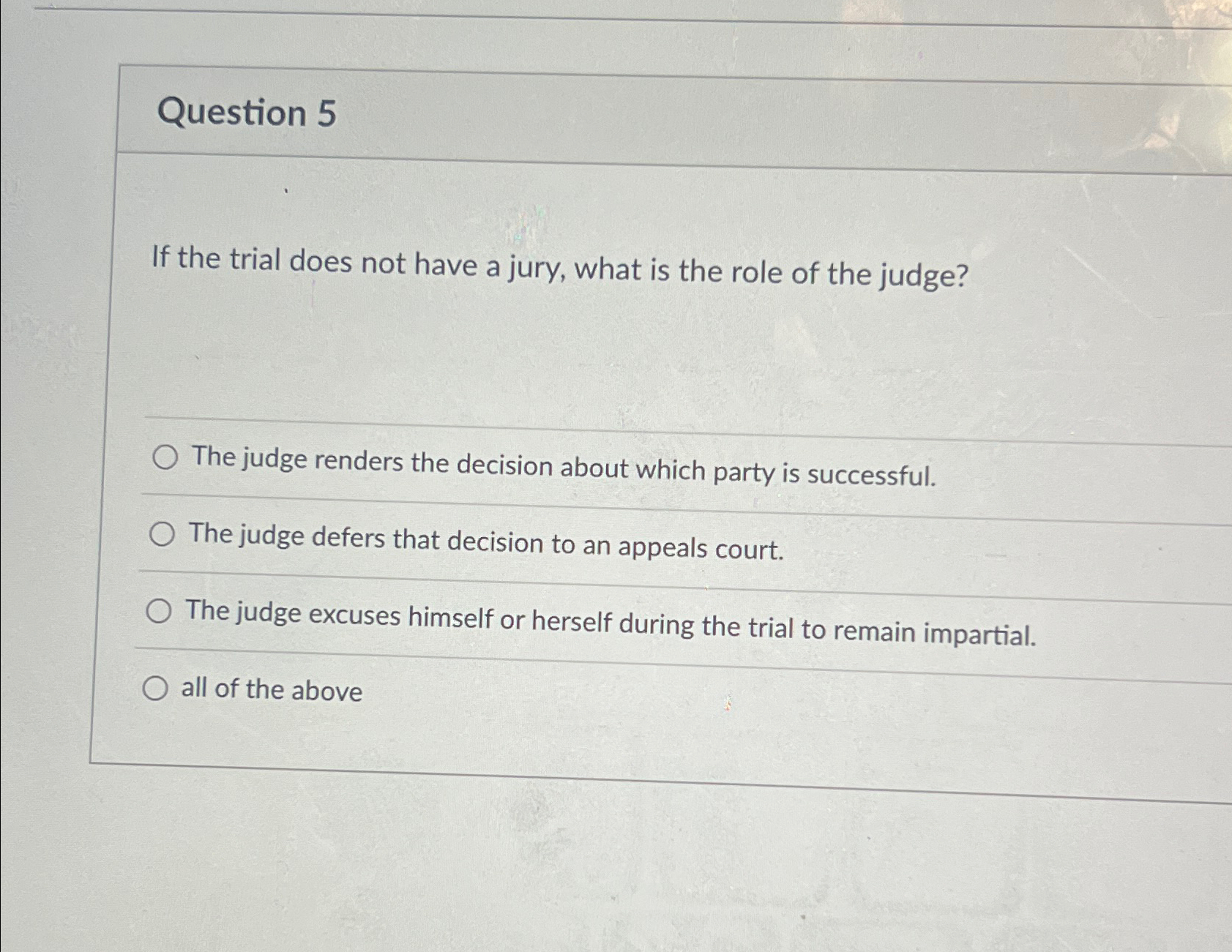  Question 5 If the trial does not have a jury, what