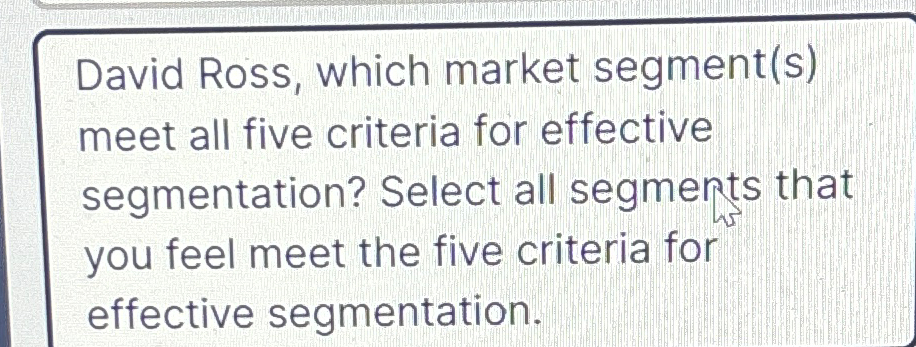  David Ross, which market segment(s) meet all five criteria for effective