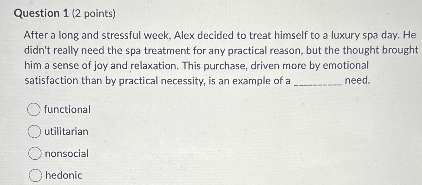  Question 1(2 points) After a long and stressful week, Alex decided