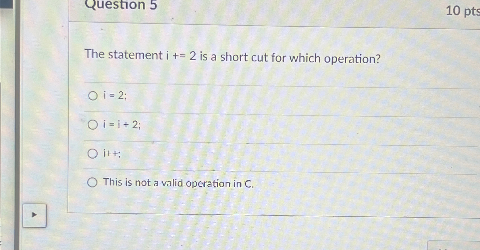  Question 5 10pts The statement i+=2 is a short cut for