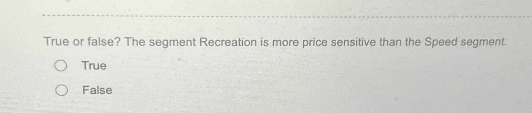  True or false? The segment Recreation is more price sensitive than