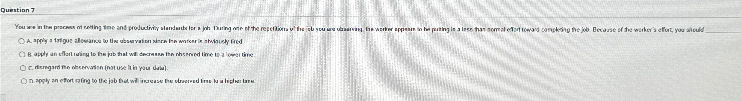  Question 7 A. apply a fatigue allowance to the observation since