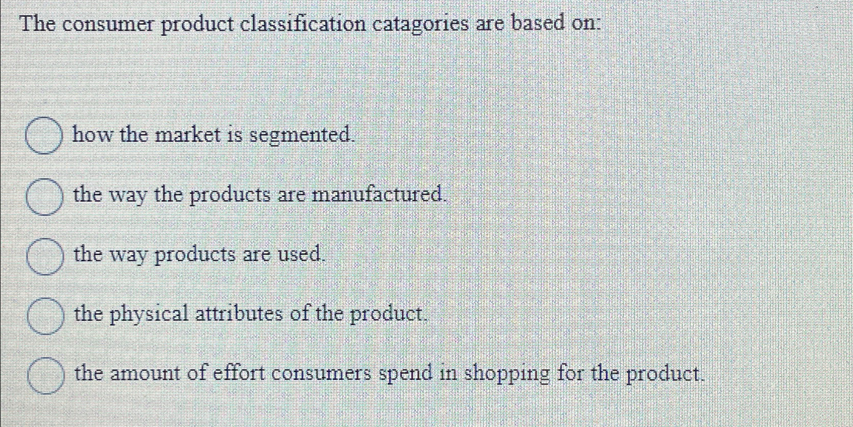  The consumer product classification catagories are based on: how the market