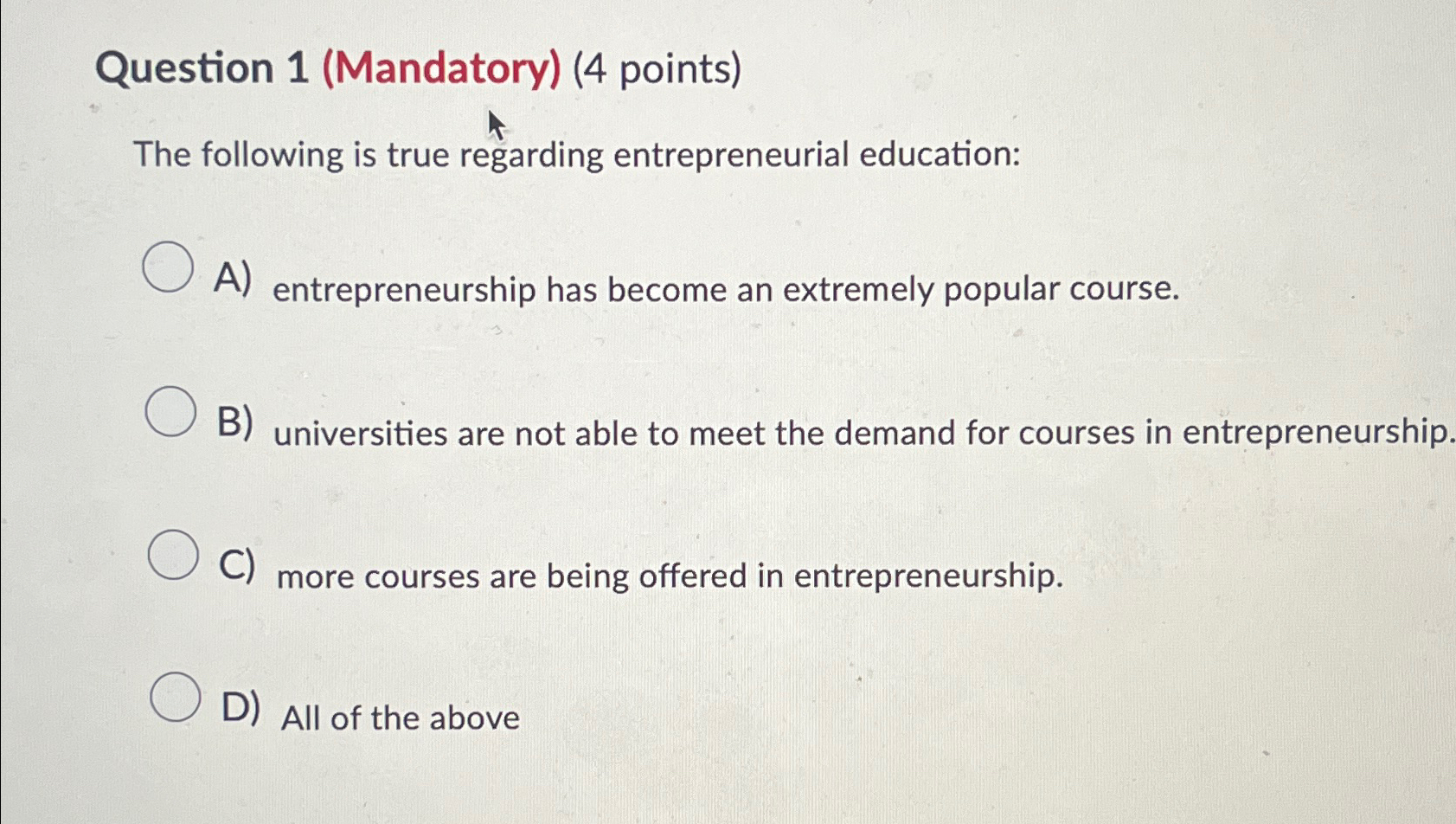  Question 1(Mandatory)(4 points) The following is true regarding entrepreneurial education: A)