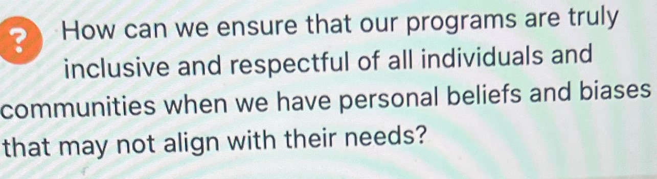  ?. How can we ensure that our programs are truly inclusive