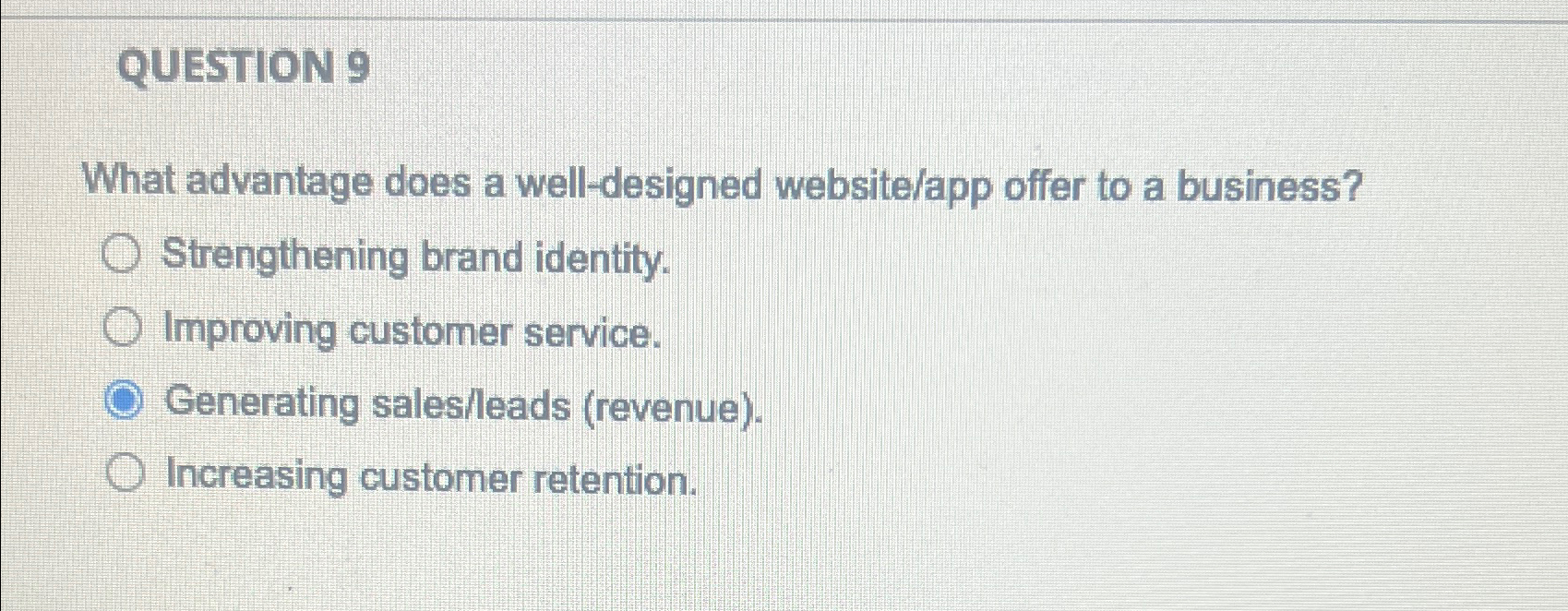  QUESTION 9 What advantage does a well-designed website/app offer to a