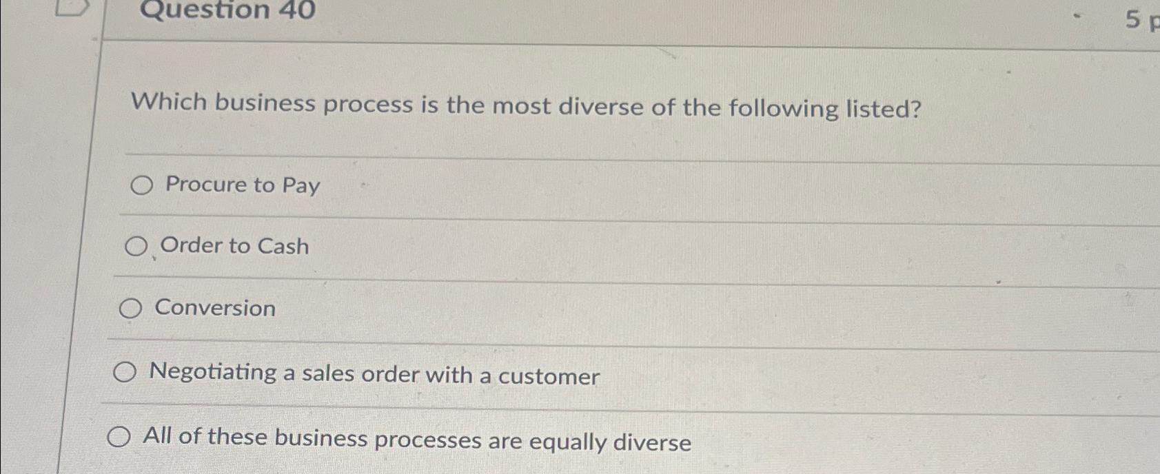  Question 40 Which business process is the most diverse of the