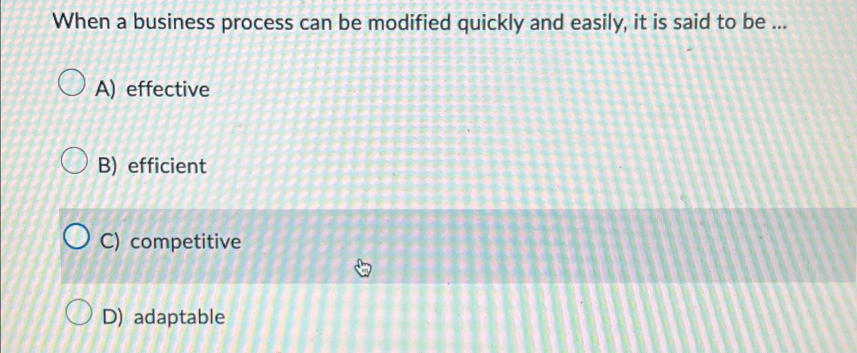  When a business process can be modified quickly and easily, it