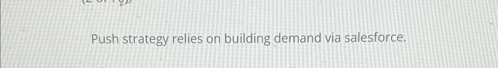  Push strategy relies on building demand via salesforce. 