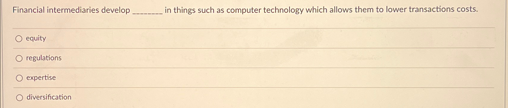  Financial intermediaries develop in things such as computer technology which allows
