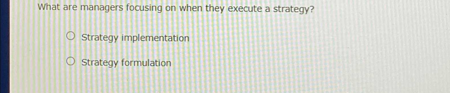  What are managers focusing on when they execute a strategy? Strategy