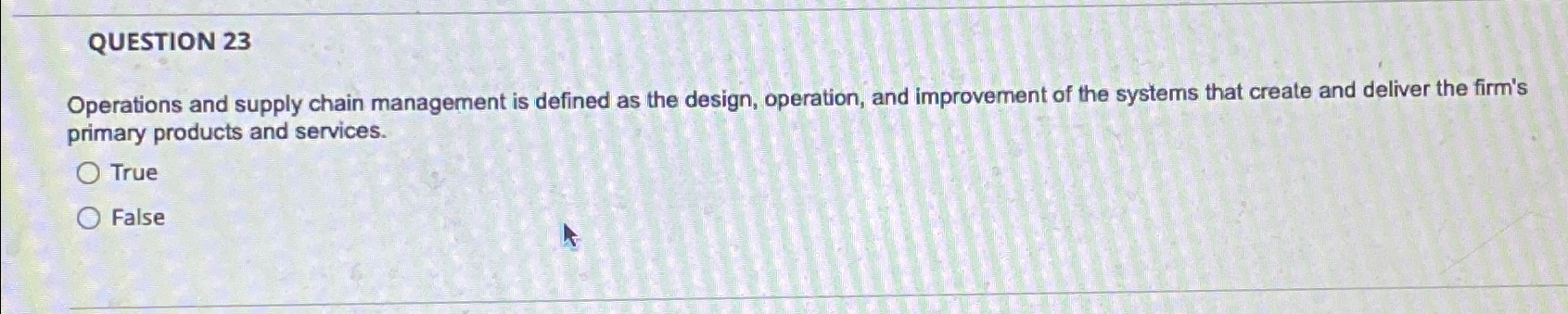 QUESTION 23 Operations and supply chain management is defined as the