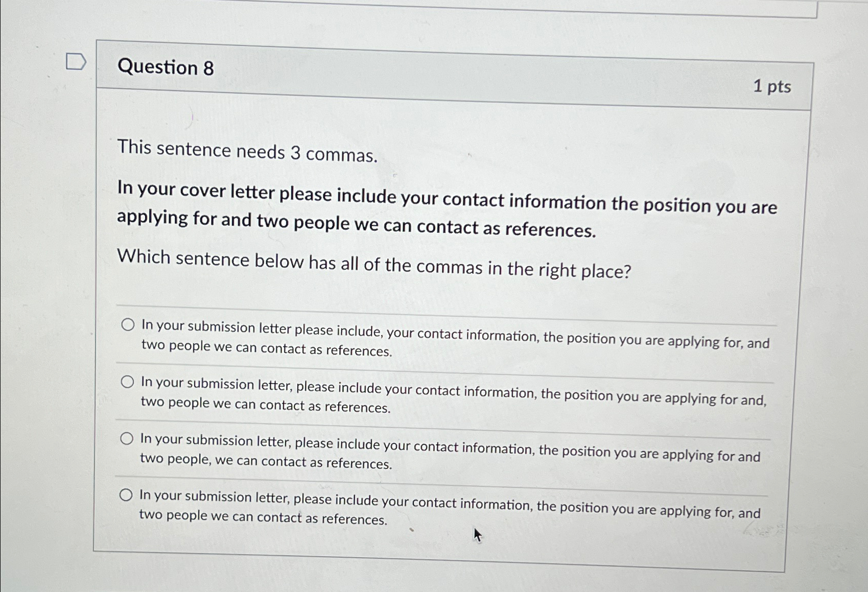  Question 8 1pts This sentence needs 3 commas. In your cover