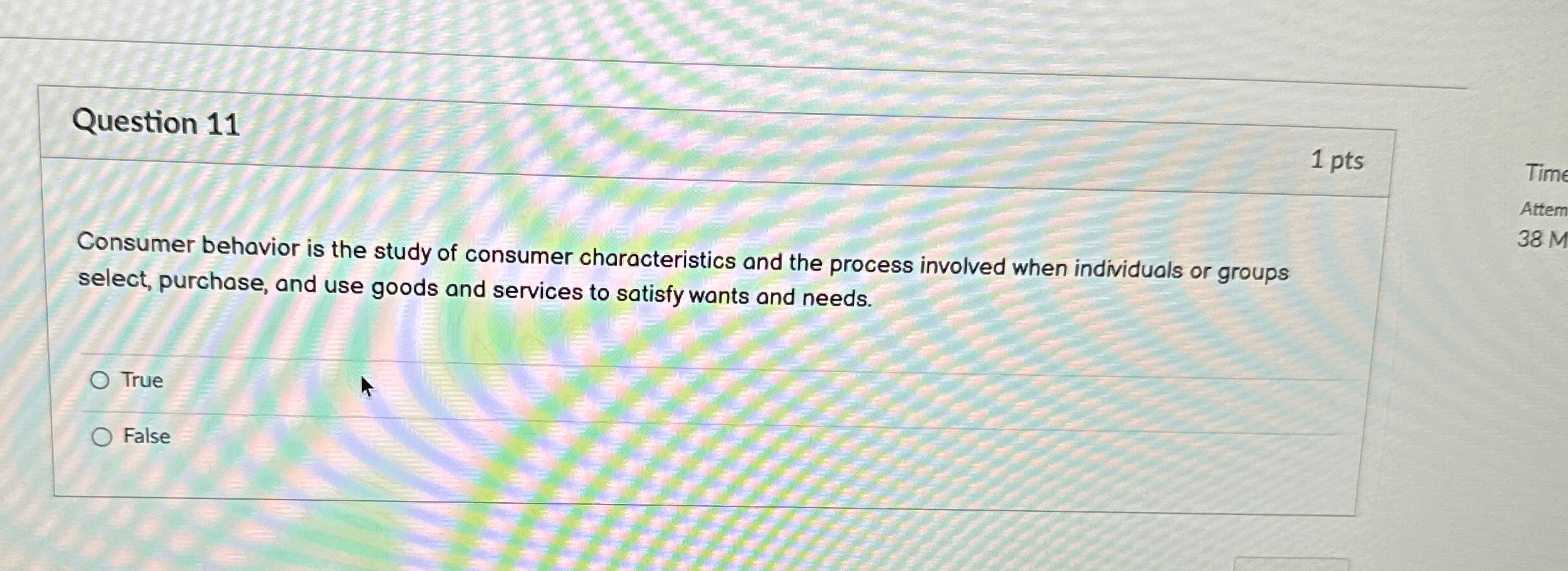  Question 11 1 pts Consumer behavior is the study of consumer