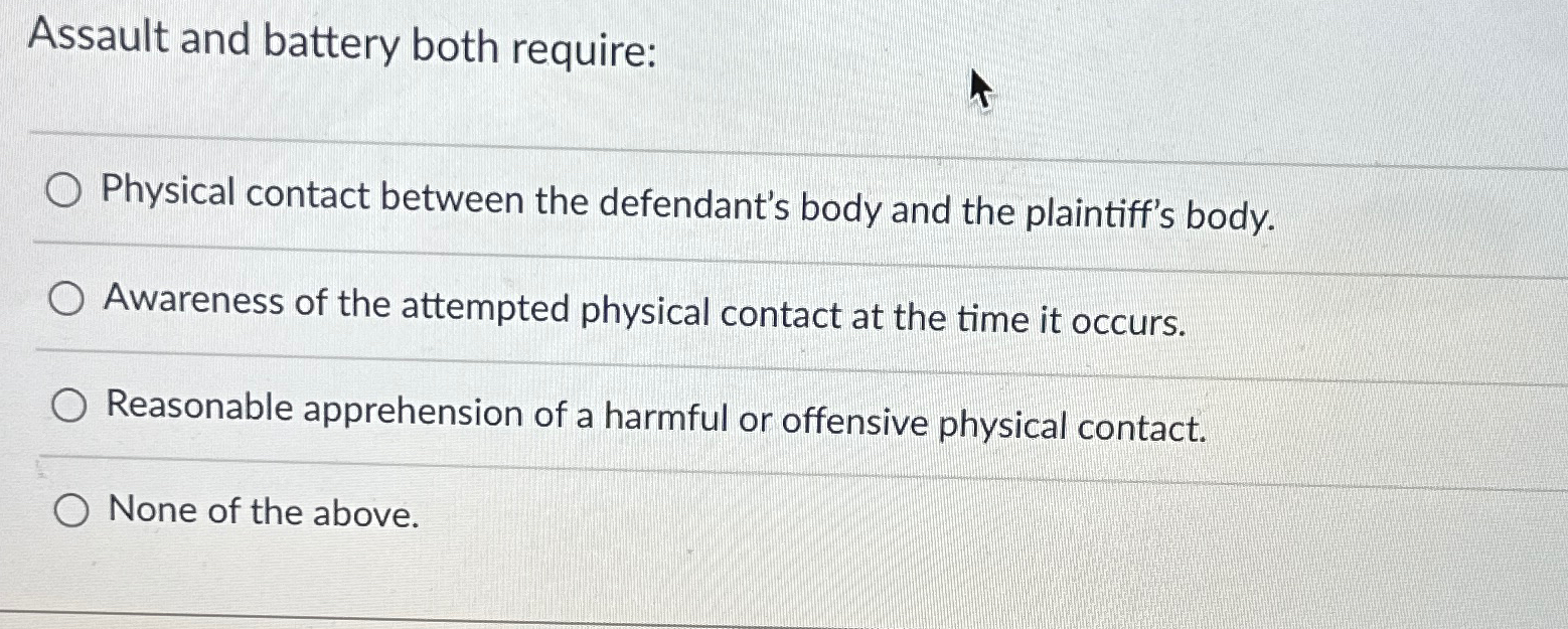  Assault and battery both require: Physical contact between the defendant's body