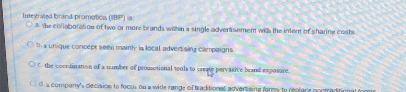  Integrated brand promotion (IBP) is: a. the collaboration of two or