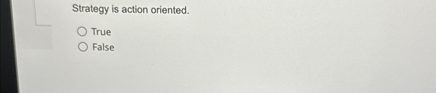  Strategy is action oriented. True False 