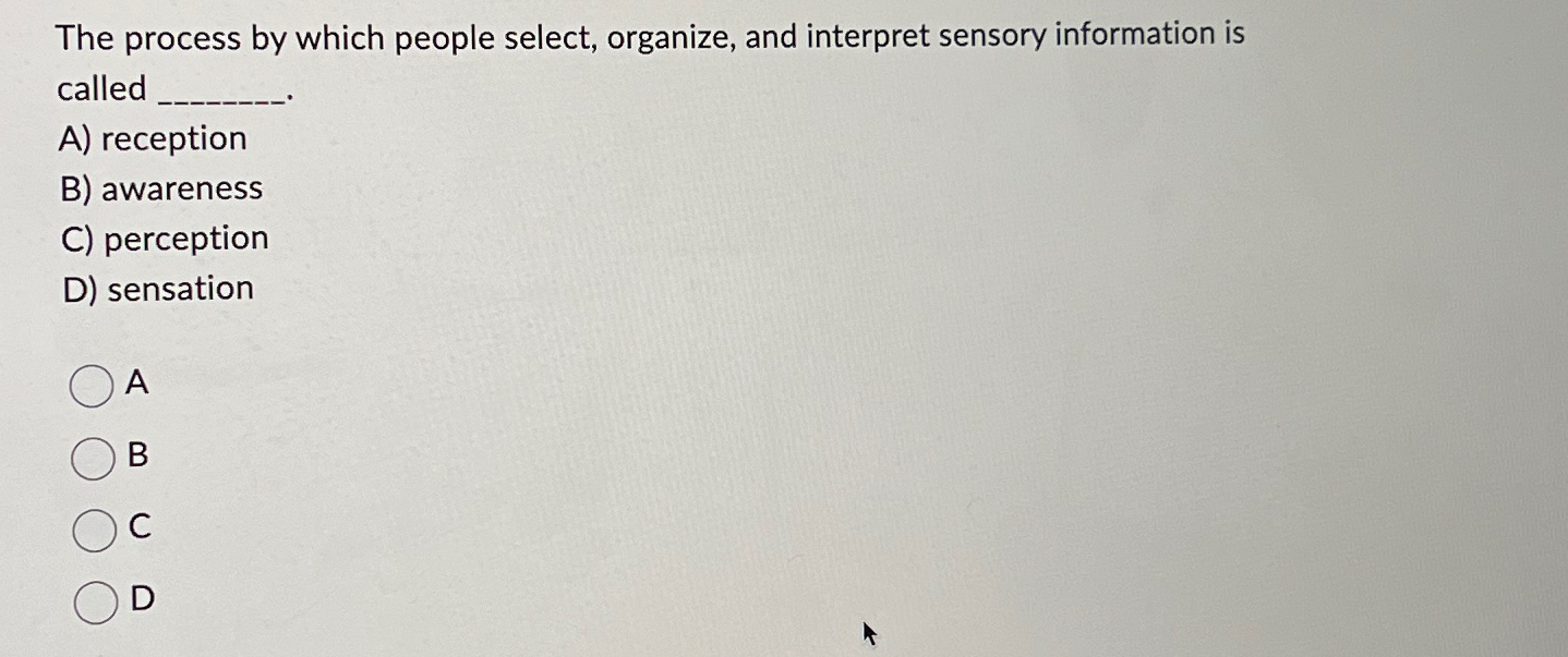  The process by which people select, organize, and interpret sensory information