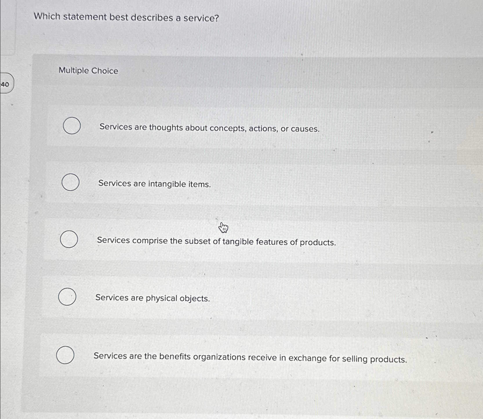  Which statement best describes a service? Multiple Choice Services are thoughts